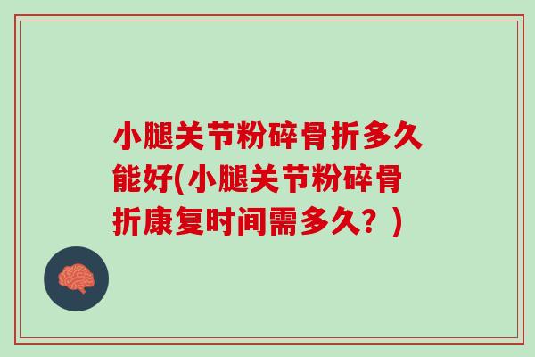 小腿关节粉碎骨折多久能好(小腿关节粉碎骨折康复时间需多久？)