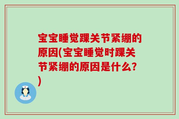 宝宝睡觉踝关节紧绷的原因(宝宝睡觉时踝关节紧绷的原因是什么？)