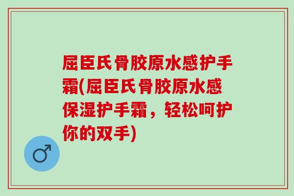 屈臣氏骨胶原水感护手霜(屈臣氏骨胶原水感保湿护手霜，轻松呵护你的双手)