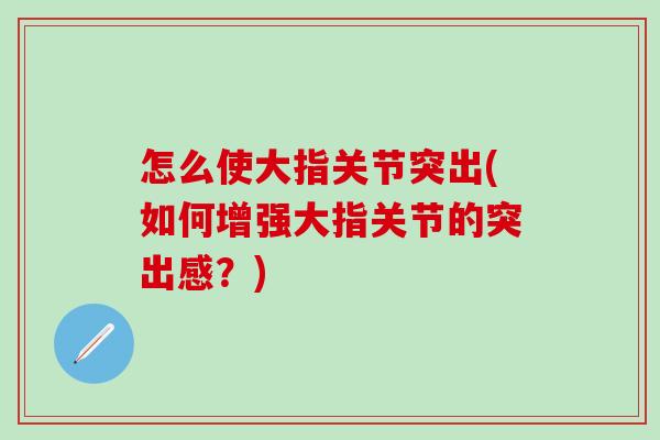 怎么使大指关节突出(如何增强大指关节的突出感？)