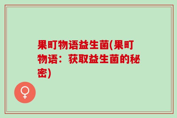 果町物语益生菌(果町物语：获取益生菌的秘密)