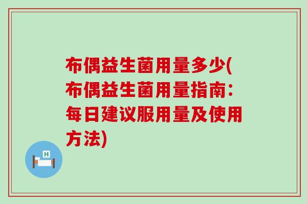 布偶益生菌用量多少(布偶益生菌用量指南：每日建议服用量及使用方法)
