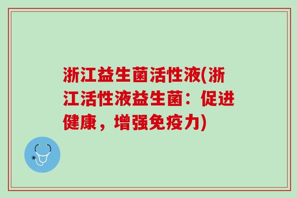浙江益生菌活性液(浙江活性液益生菌：促进健康，增强免疫力)
