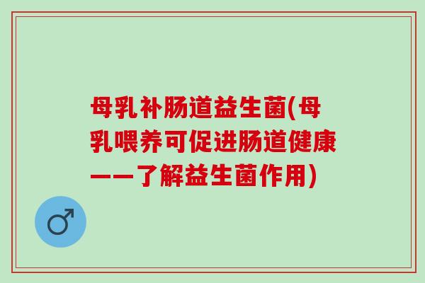 母乳补肠道益生菌(母乳喂养可促进肠道健康——了解益生菌作用)