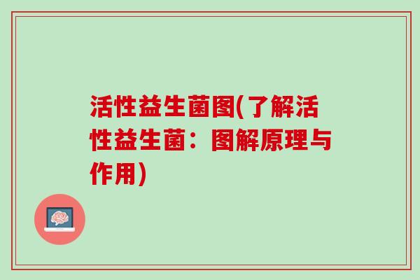 活性益生菌图(了解活性益生菌：图解原理与作用)