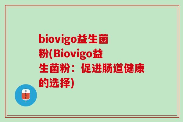 biovigo益生菌粉(Biovigo益生菌粉：促进肠道健康的选择)