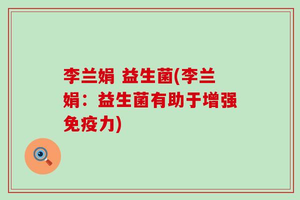 李兰娟 益生菌(李兰娟：益生菌有助于增强免疫力)
