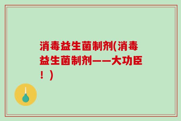 消毒益生菌制剂(消毒益生菌制剂——大功臣！)
