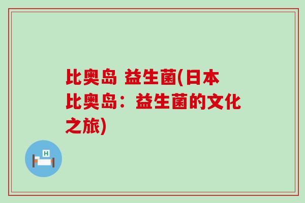 比奥岛 益生菌(日本比奥岛：益生菌的文化之旅)