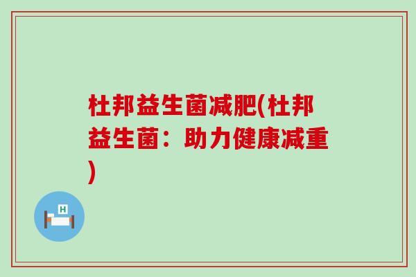 杜邦益生菌减肥(杜邦益生菌：助力健康减重)