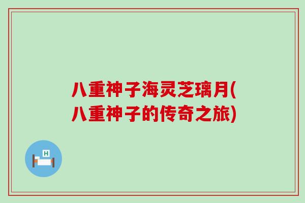 八重神子海灵芝璃月(八重神子的传奇之旅)