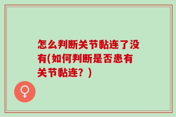 怎么判断关节黏连了没有(如何判断是否患有关节黏连？)