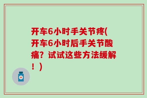 开车6小时手关节疼(开车6小时后手关节酸痛？试试这些方法缓解！)