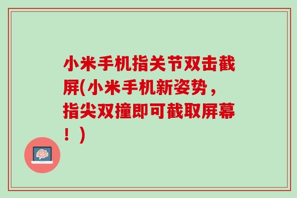 小米手机指关节双击截屏(小米手机新姿势，指尖双撞即可截取屏幕！)