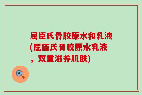 屈臣氏骨胶原水和乳液(屈臣氏骨胶原水乳液，双重滋养肌肤)