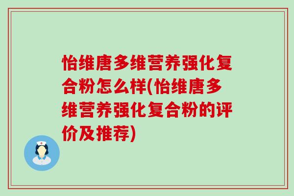 怡维唐多维营养强化复合粉怎么样(怡维唐多维营养强化复合粉的评价及推荐)