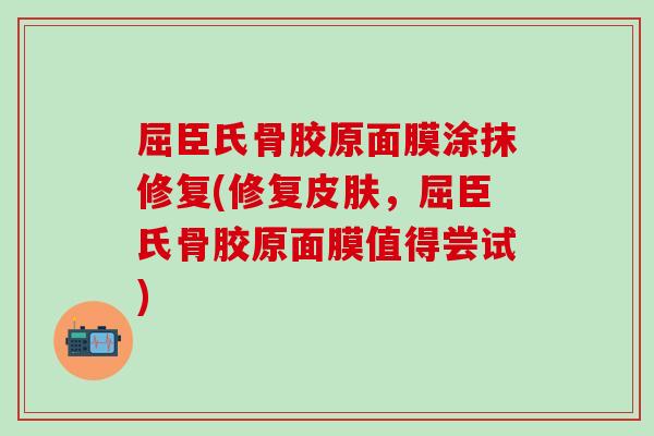 屈臣氏骨胶原面膜涂抹修复(修复皮肤，屈臣氏骨胶原面膜值得尝试)