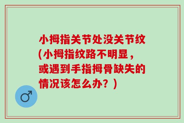 小拇指关节处没关节纹(小拇指纹路不明显，或遇到手指拇骨缺失的情况该怎么办？)