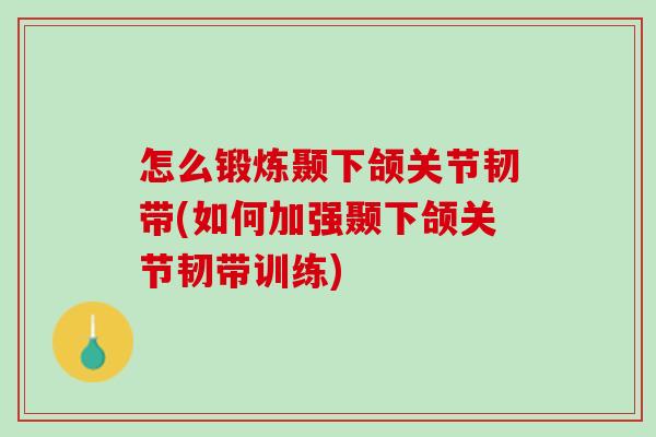 怎么锻炼颞下颌关节韧带(如何加强颞下颌关节韧带训练)
