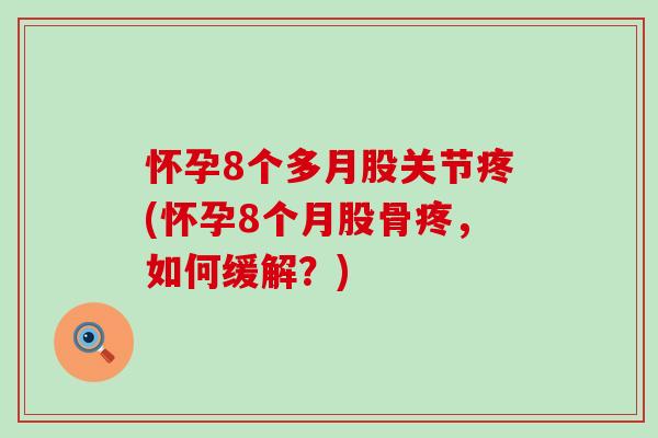 怀孕8个多月股关节疼(怀孕8个月股骨疼，如何缓解？)