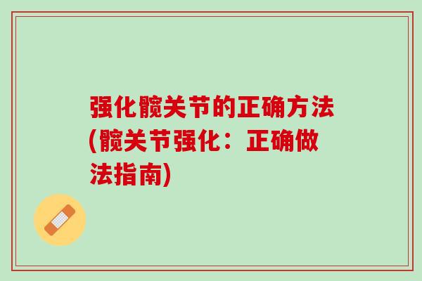 强化髋关节的正确方法(髋关节强化：正确做法指南)