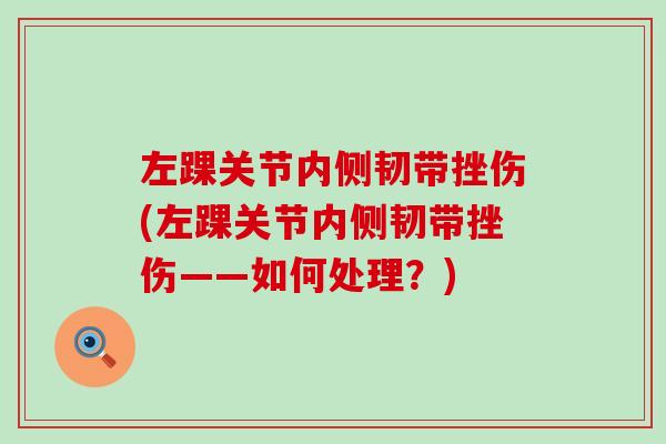左踝关节内侧韧带挫伤(左踝关节内侧韧带挫伤——如何处理？)