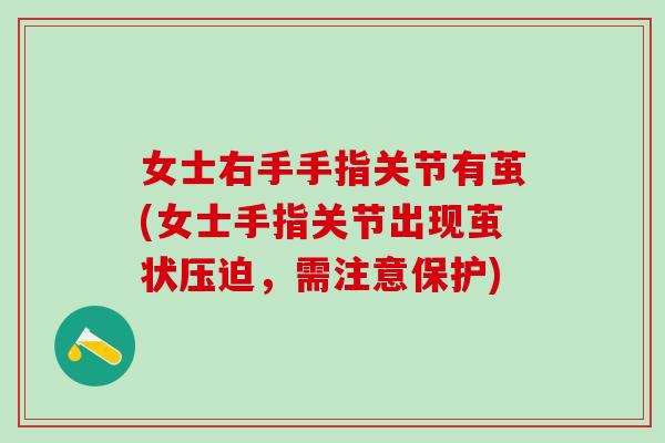 女士右手手指关节有茧(女士手指关节出现茧状压迫，需注意保护)