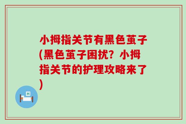 小拇指关节有黑色茧子(黑色茧子困扰？小拇指关节的护理攻略来了)