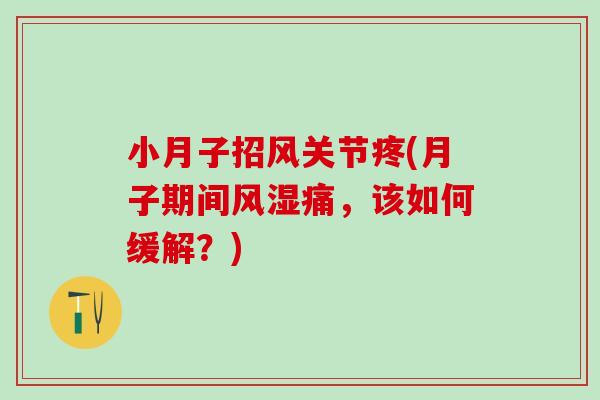小月子招风关节疼(月子期间风湿痛，该如何缓解？)