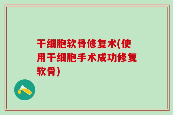 干细胞软骨修复术(使用干细胞手术成功修复软骨)
