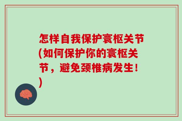 怎样自我保护寰枢关节(如何保护你的寰枢关节，避免颈椎病发生！)