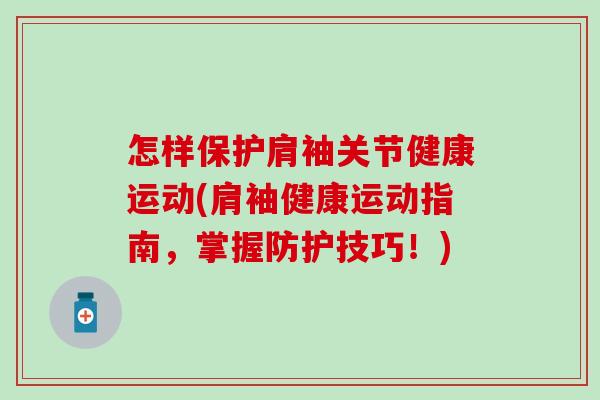 怎样保护肩袖关节健康运动(肩袖健康运动指南，掌握防护技巧！)