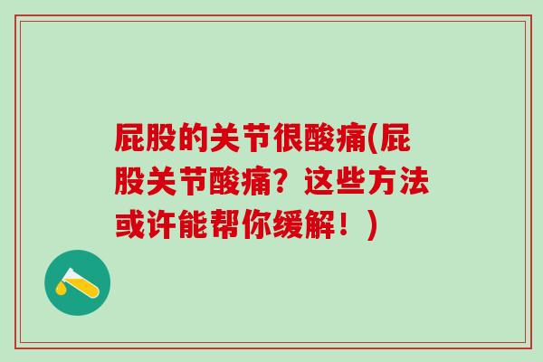 屁股的关节很酸痛(屁股关节酸痛？这些方法或许能帮你缓解！)