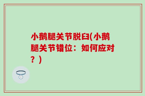 小鹅腿关节脱臼(小鹅腿关节错位：如何应对？)