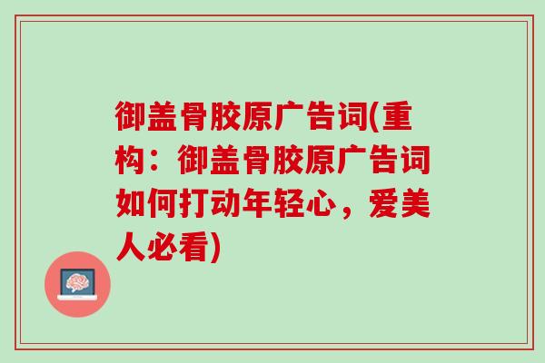 御盖骨胶原广告词(重构：御盖骨胶原广告词如何打动年轻心，爱美人必看)