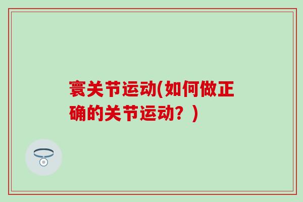 寰关节运动(如何做正确的关节运动？)