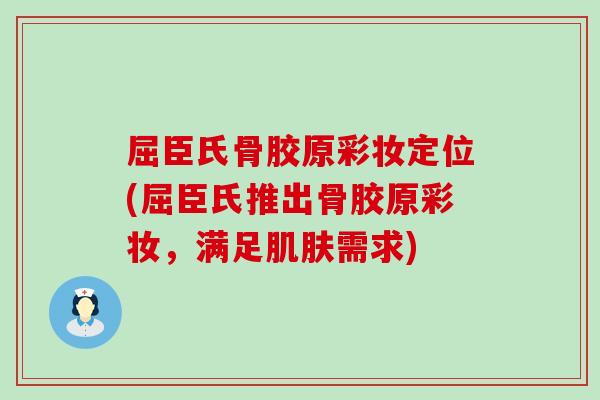 屈臣氏骨胶原彩妆定位(屈臣氏推出骨胶原彩妆，满足肌肤需求)