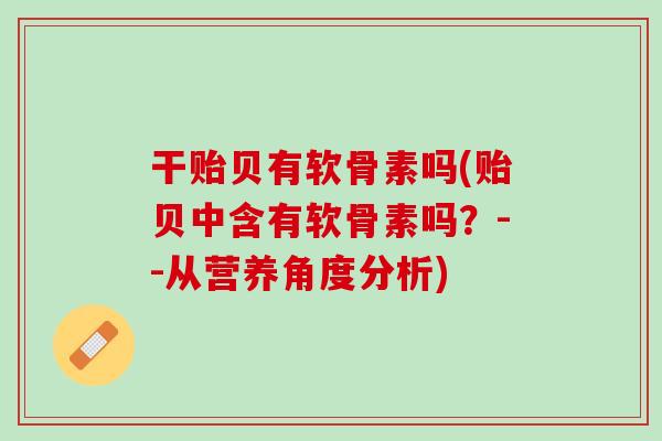 干贻贝有软骨素吗(贻贝中含有软骨素吗？--从营养角度分析)