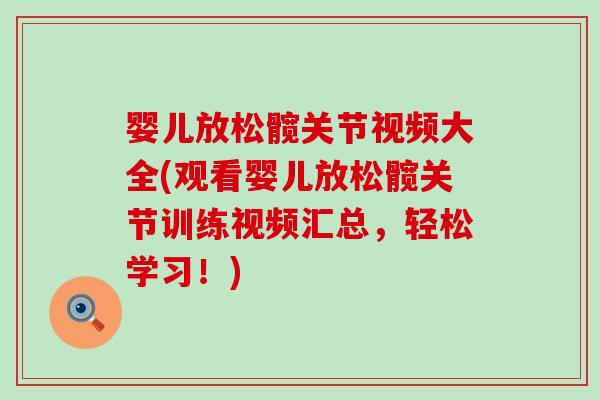 婴儿放松髋关节视频大全(观看婴儿放松髋关节训练视频汇总，轻松学习！)