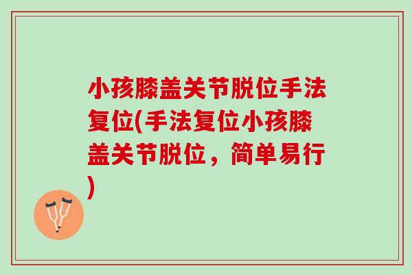 小孩膝盖关节脱位手法复位(手法复位小孩膝盖关节脱位，简单易行)
