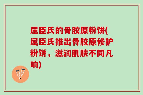 屈臣氏的骨胶原粉饼(屈臣氏推出骨胶原修护粉饼，滋润肌肤不同凡响)