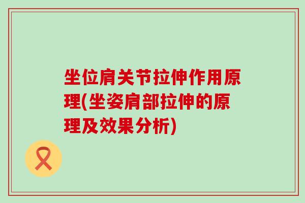 坐位肩关节拉伸作用原理(坐姿肩部拉伸的原理及效果分析)
