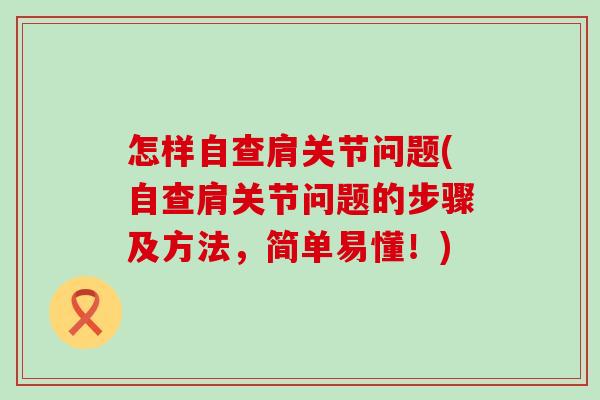 怎样自查肩关节问题(自查肩关节问题的步骤及方法，简单易懂！)