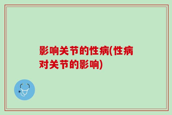影响关节的性病(性病对关节的影响)