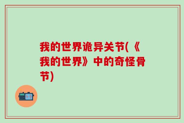 我的世界诡异关节(《我的世界》中的奇怪骨节) 我的世界诡异关节(《我的世界》中的奇怪骨节)