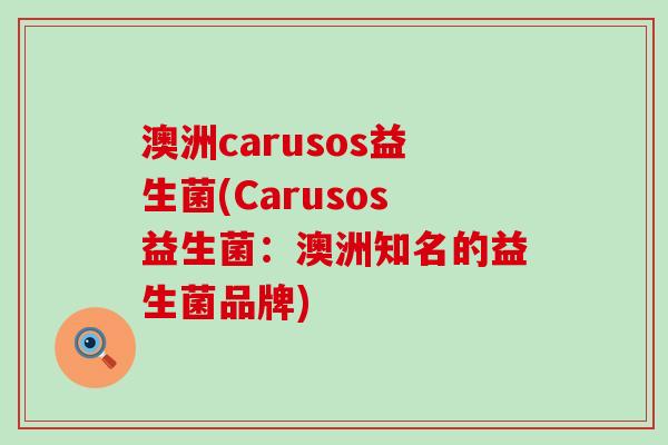 澳洲carusos益生菌(Carusos益生菌：澳洲知名的益生菌品牌)