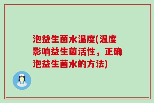 泡益生菌水温度(温度影响益生菌活性，正确泡益生菌水的方法)