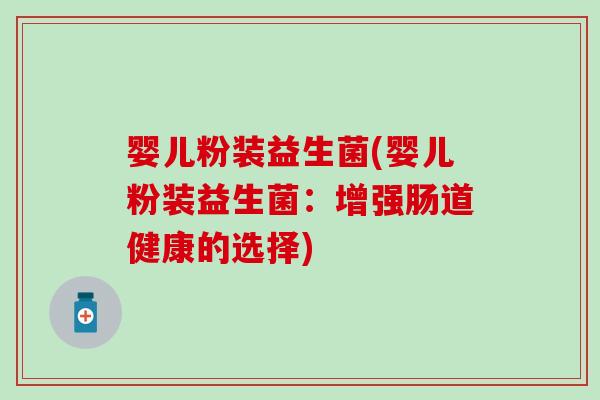 婴儿粉装益生菌(婴儿粉装益生菌：增强肠道健康的选择)