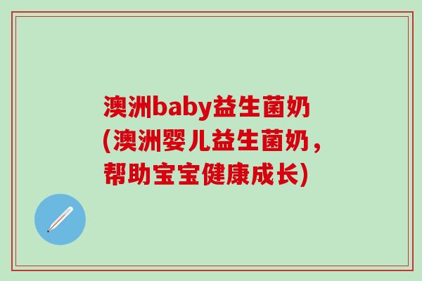 澳洲baby益生菌奶(澳洲婴儿益生菌奶，帮助宝宝健康成长)