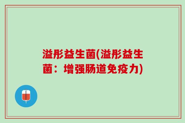 溢彤益生菌(溢彤益生菌：增强肠道免疫力)
